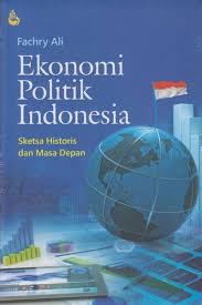 Ekonomi politik Indonesia :  sketsa histori dan masa depan