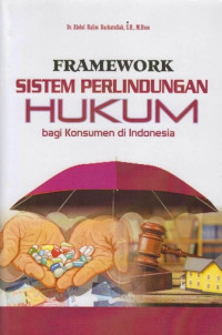 Framework sistem perlindungan hukum bagi konsumen di Indonesia