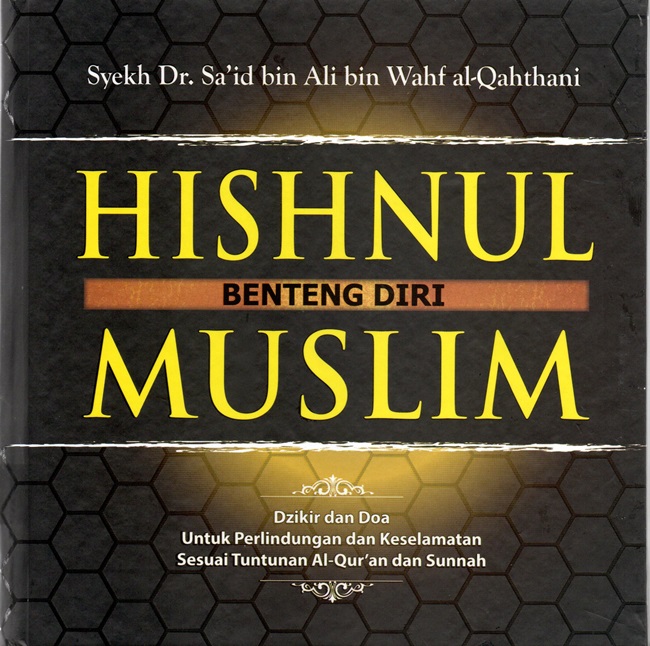 Hishnul muslim benteng diri :  dzikir dan doa untuk perlindungan dan keselamatan sesuai tuntunan Al-Qur'an dan Sunnah