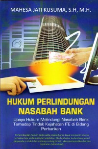 Hukum perlindungan nasabah bank :  upaya hukum melindungi nasabah bank terhadap tindak kejahatan ITE di bidang perbankan