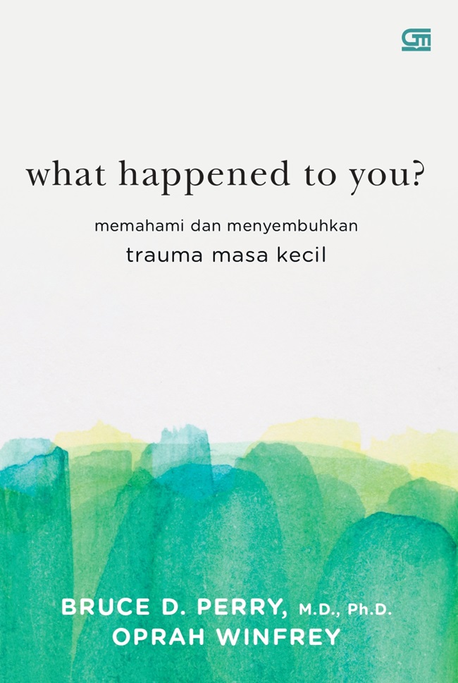 What happened to you :  memahami dan menyembuhkan trauma masa kecil