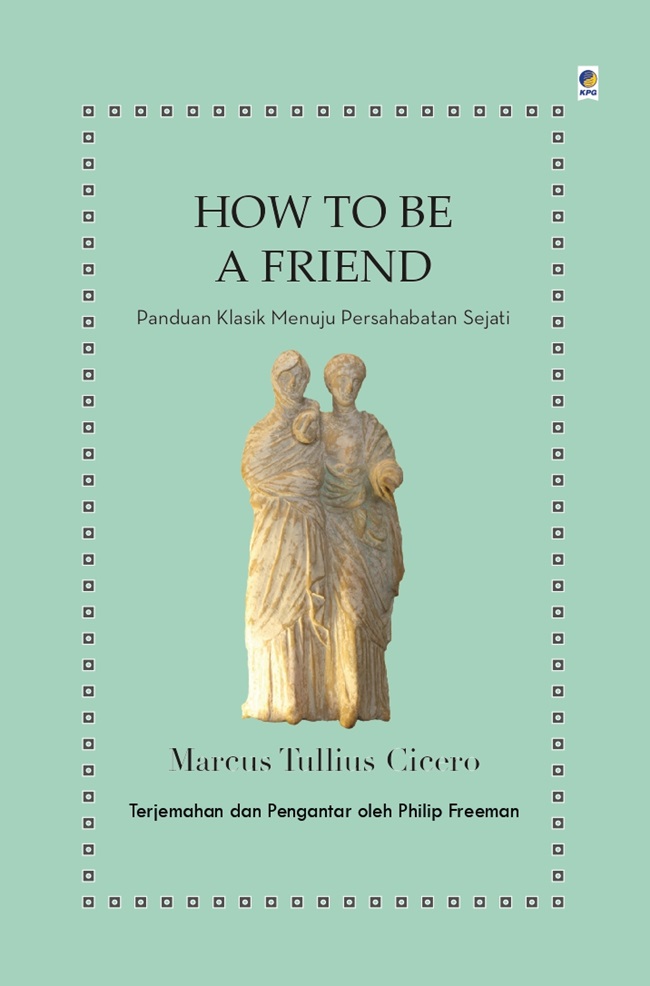 How to be a friend :  panduan klasik menuju persahabatan sejati