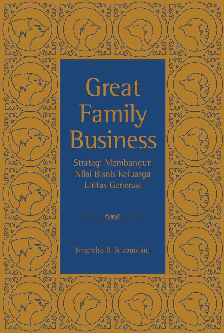 Great family business :  strategi membangun nilai bisnis keluarga lintas generasi