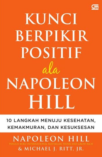 Kunci berpikir positif ala Napoleon Hill :  10 langkah menuju kesehatan, kemakmuran, dan kesuksesan