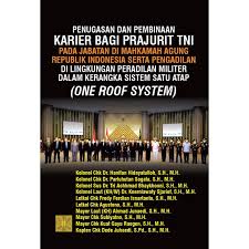 Penugasan dan pembinaan karier bagi prajurit tni pada jabatan di mahkamah agung republik indonesia serta pengadilan di lingkungan peradilan militer dalam kerangka sistem satu atap (one roof system)