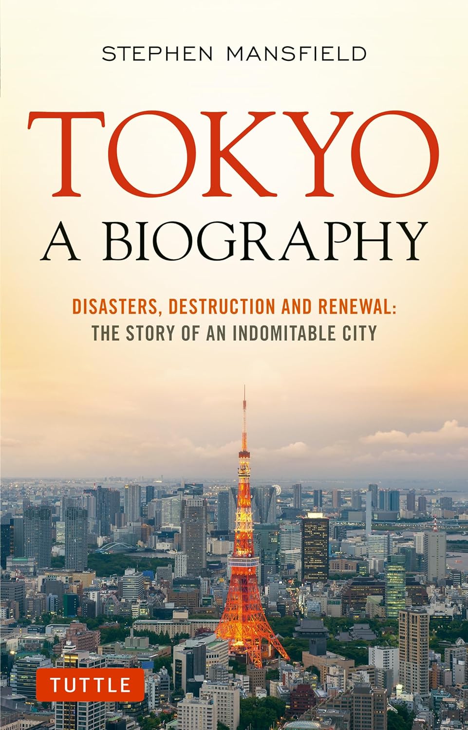 Tokyo a biography :  disasters, destruction and renewal the story of an indomitable city
