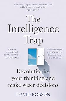 The intelligence trap :  revolutionise your thinking and make wiser decisions