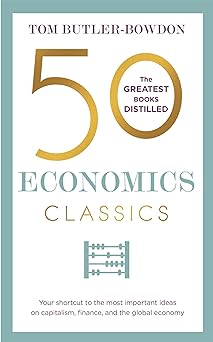 50 economics classics :  your shortcut to the most important ideas on capitalism, finance, and the global economy