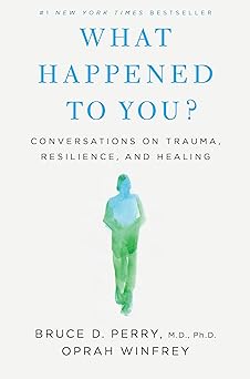 What happened to you? :  conversations on trauma, resilience, and healing