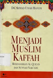 Menjadi muslim kaffah :  berdasarkan Al-Quran dan sunnah Nabi SAW