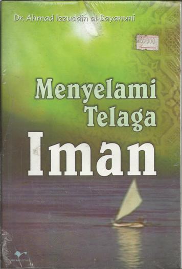 Menyelami Telaga Iman Ahmad Izzuddin al-Bayanuni; alih bahasa Muh. Muhaimin; ed. A. Choiran Marzuki