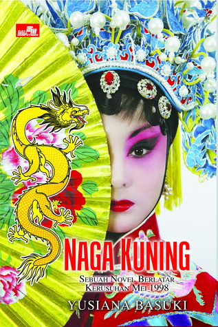 Naga kuning :  Sebuah novel berlatar kerusuhan Mei 1998