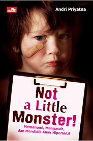 Not a little monster! :  Memahami mengasuh dan mendidik anak hiperaktif