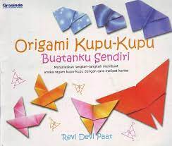 Origami Kupu-Kupu Buatanku Sendiri :  menjelaskan langkah-langkah membuat aneka ragam kupu-kupu dengan cara melipat kertas