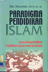 Paradigma pendidikan islam :  Upaya mengefektifkan pendidikan agama islam di sekolah