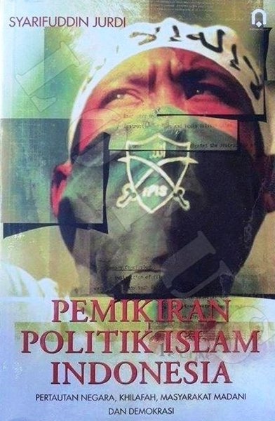 Pemikiran politik Islam Indonesia :  pertautan negara, khilafah, masyarakat madani dan demokrasi