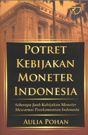 Potret Lebijakan Moneter Indonesia :  Seberapa Jauh Kebijakan Moneter Mewarnai Perekonomian Indonesia