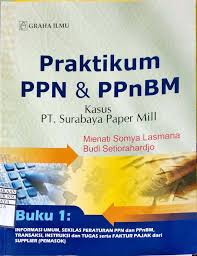 Praktikum PPN & PPnBM : Buku 1 : informasi umum, sekilas peraturan PPN dan PPnBM & Transaksi, intruksi dan tugas ...