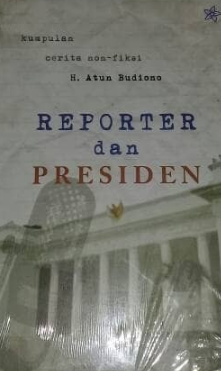 Reporter dan Presiden :  Kumpulan cerita non-fiksi