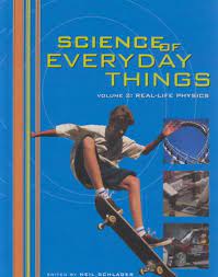 Science of everyday things volume 2:real-life physics Judson Knight; ed. Neil Schlager