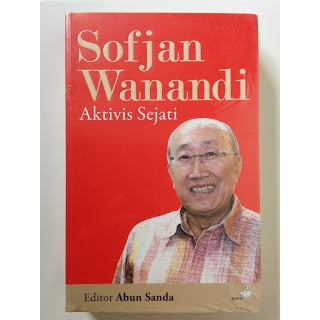 Sofjan Wanandi aktivis sejati ed. Abun Sanda dkk