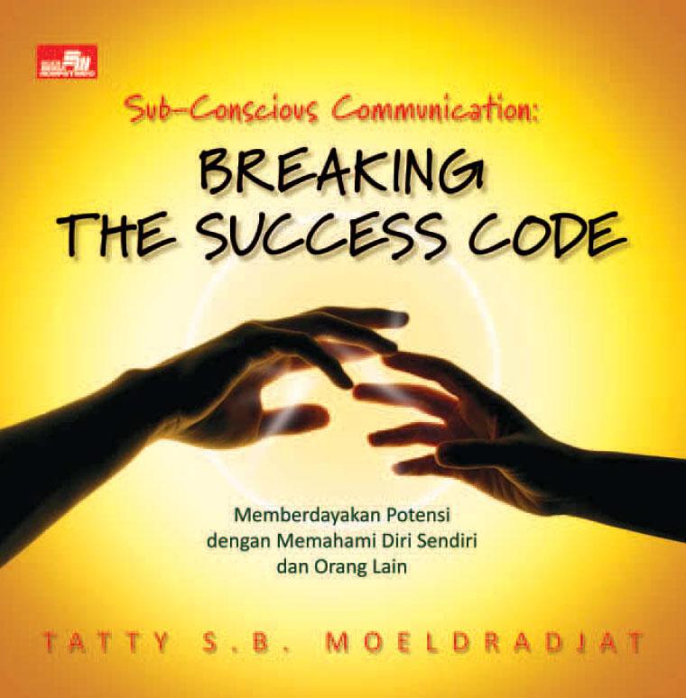 Sub-conscious communication : breaking the success code :  memberdayakan potensi dengan memahami diri sendiri dan orang lain