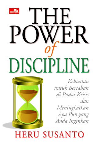 The power of discipline :  kekuatan untuk bertahan di badai krisis dan meningkatkan apapun yang anda inginkan