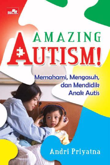 Amazing autisme! :  memahami, mengasuh dan mendidik anak autis