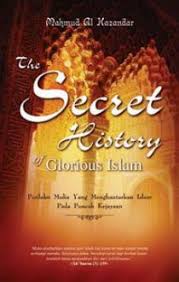 Secret History of Glorious Islam :  perilaku mulia yang menghantarkan Islam pada puncak kejayaan