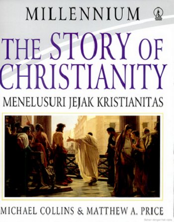 The Story Of Christianity = Menelusuri Jejak Kristianitas