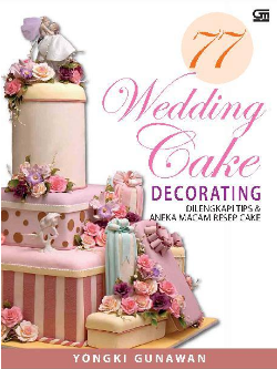 77 Wedding cake : decorating dilengkapi tips & aneka macam resep cake