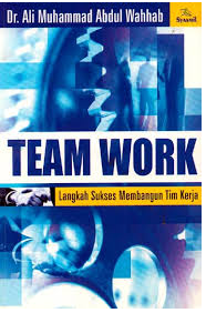 Team Work :  Langkah Sukses Membangun Tim Kerja
