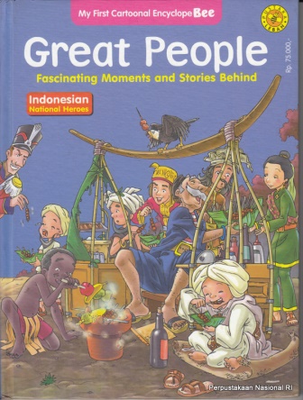 Great People : Fascinating Moments and Stories Behind :  Indonesian National Heroes