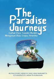 The Paradise Journeys :  Curhat Para Traveler Muslim Menyusuri Asia , Eropa , Amerika
