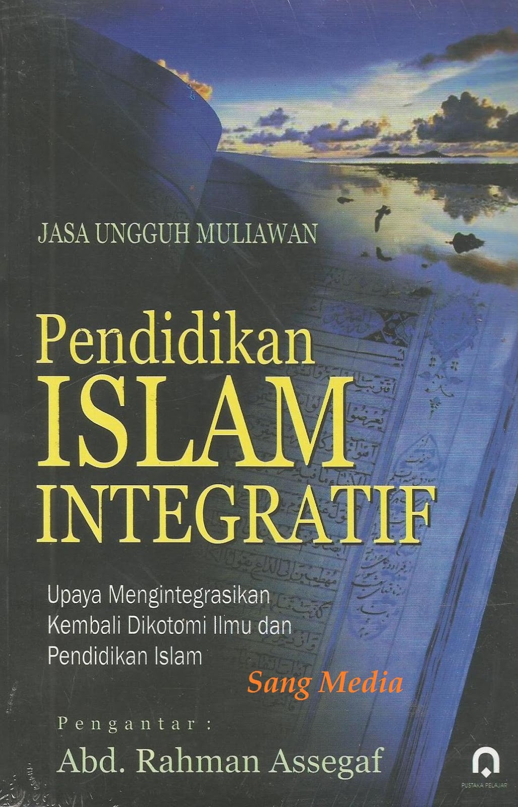 Pendidikan islam integratif :  Upaya mengintegrasikan kembali dikotomi ilmu dan pendidikan islam