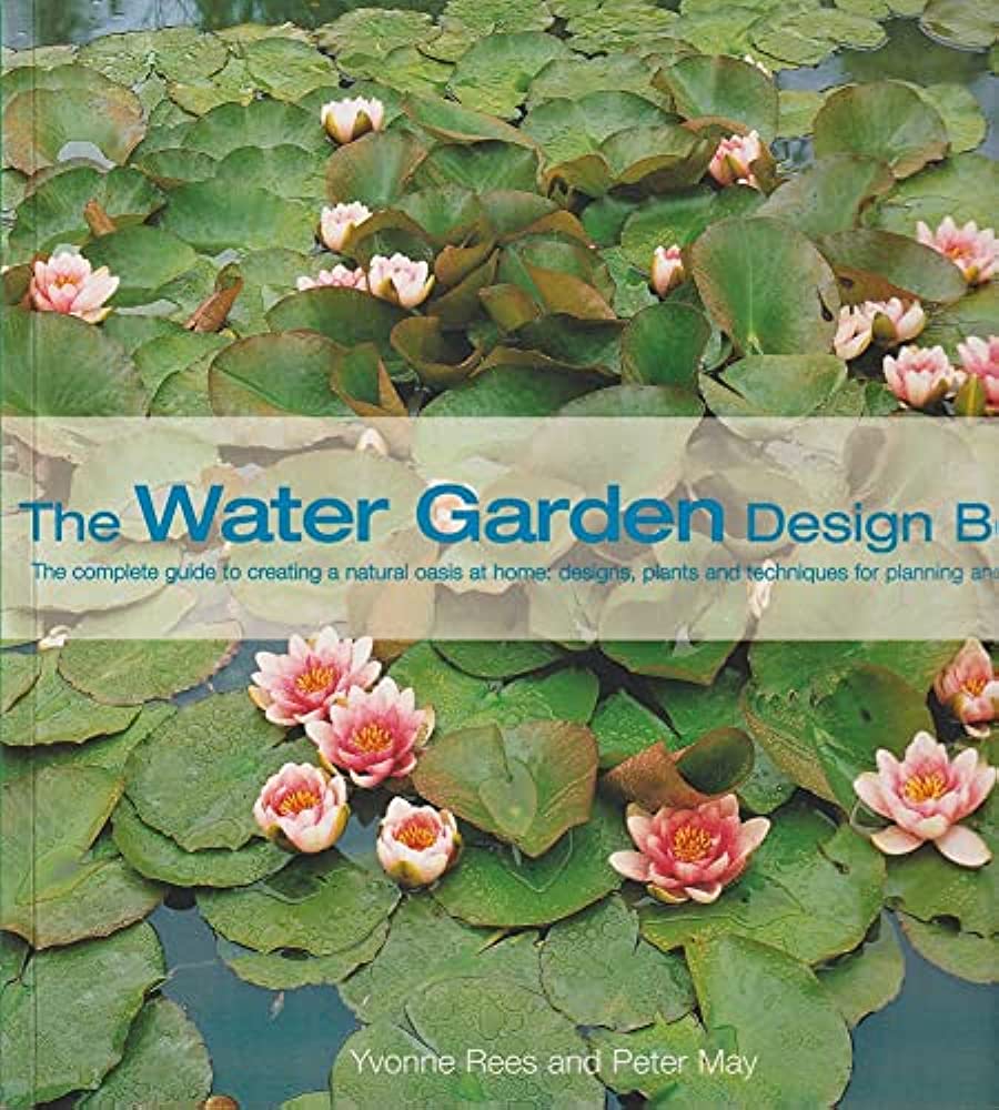 The water garden design book :  the complete guide a natural oasis at home; design, plants and techniques for planning and upkeep