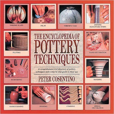 The encyclopedia of pottery techniques :  a comprehensive A-Z directory of pottery techniques and a step-by-step guide to their use