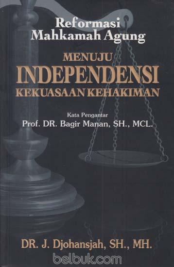 Reformasi Mahkamah Agung menuju independensi kekuasaan kehakiman = :  The Reformation of The Supreme Court Towards Independency of Judiciary