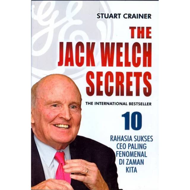 The Jack Welch secrets :  10 rahasia sukses CEO paling fenomenal di zaman kita
