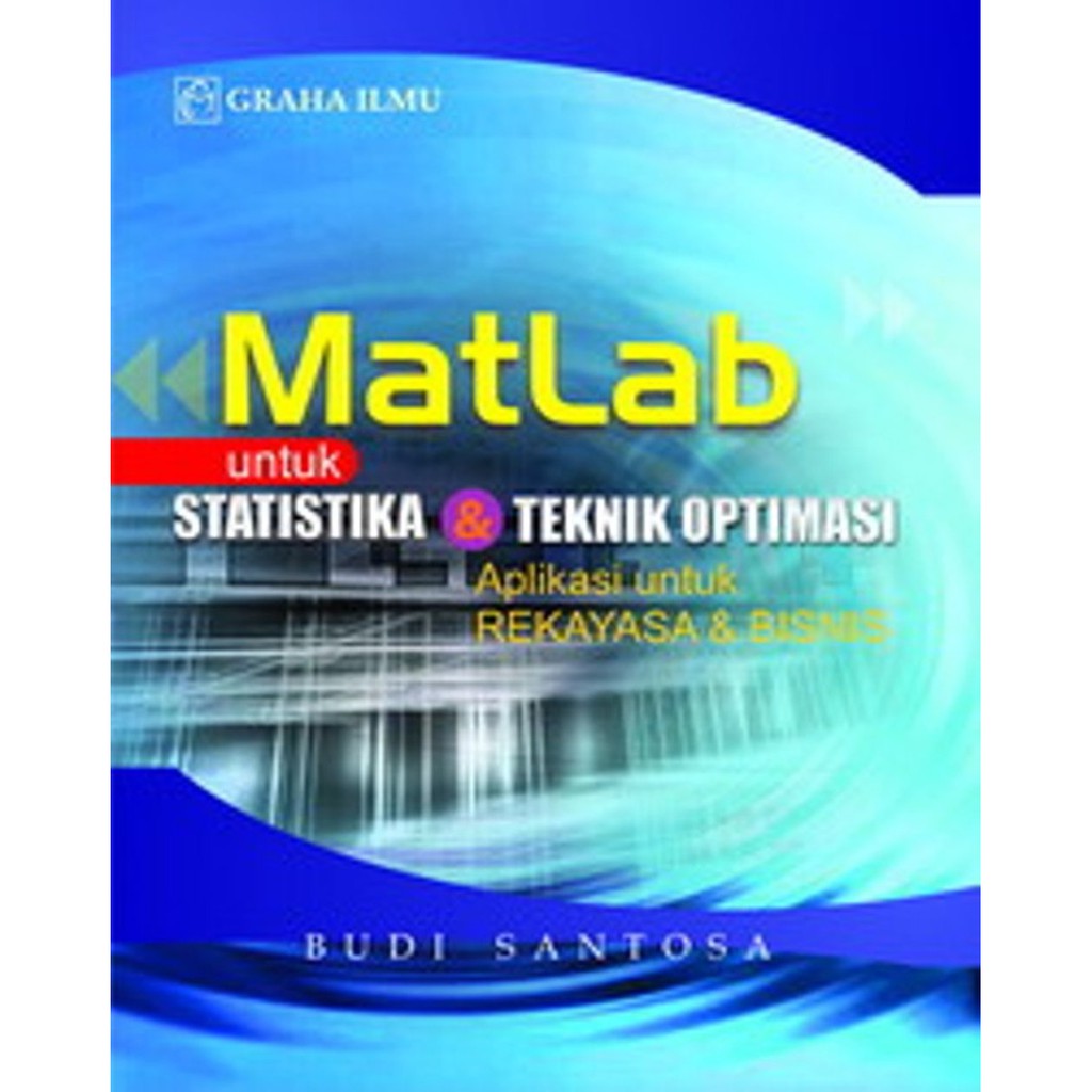 Matlab untuk statistika dan teknik optimasi :  aplikasi untuk rekayasa dan bisnis