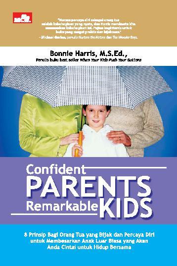 Confident parents remarkable kids :  8 prinsip bagi orang tua yang bijak dan percaya diri untuk membesarkan anak luar biasa yang akan anda cintai untuk hidup bersama