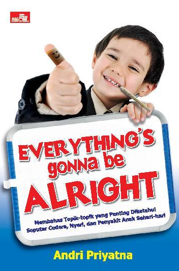 Everything's gonna be alright :  Membahas topik-topik yang penting diketahui seputar injuri, nyeri, dan penyakit anak sehari-hari