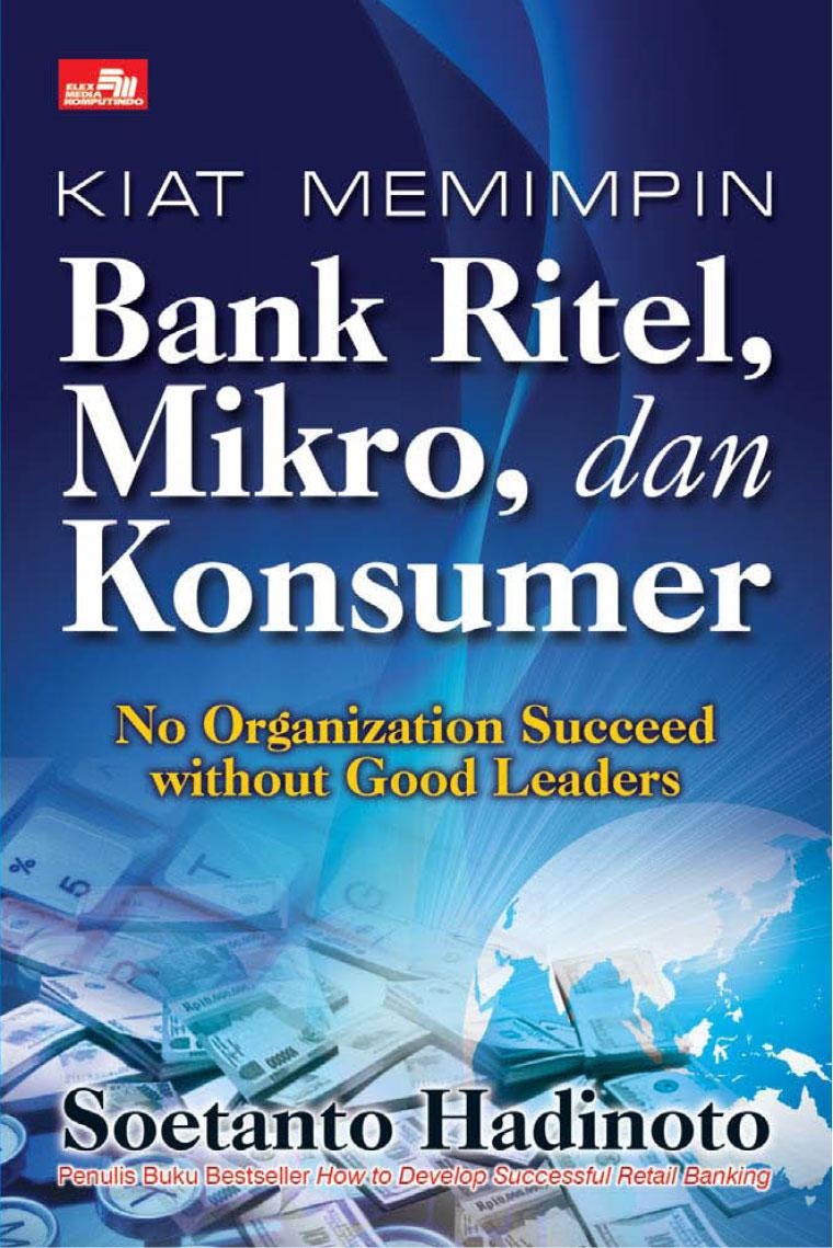 Kiat memimpin bank ritel, mikro, dan konsumer = :  No organization succeded without leaders