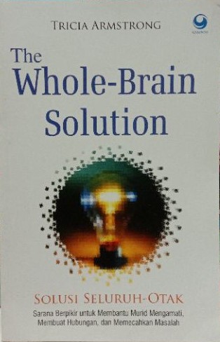 Solusi seluruh-otak = The whole-brain solution :  sarana berpikir untuk membantu murid mengamati, membuat hubungan, dan memecahkan masalah