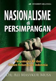 Nasionalisme di persimpangan : pergumulan NU dan paham kebangsaan Indonesia