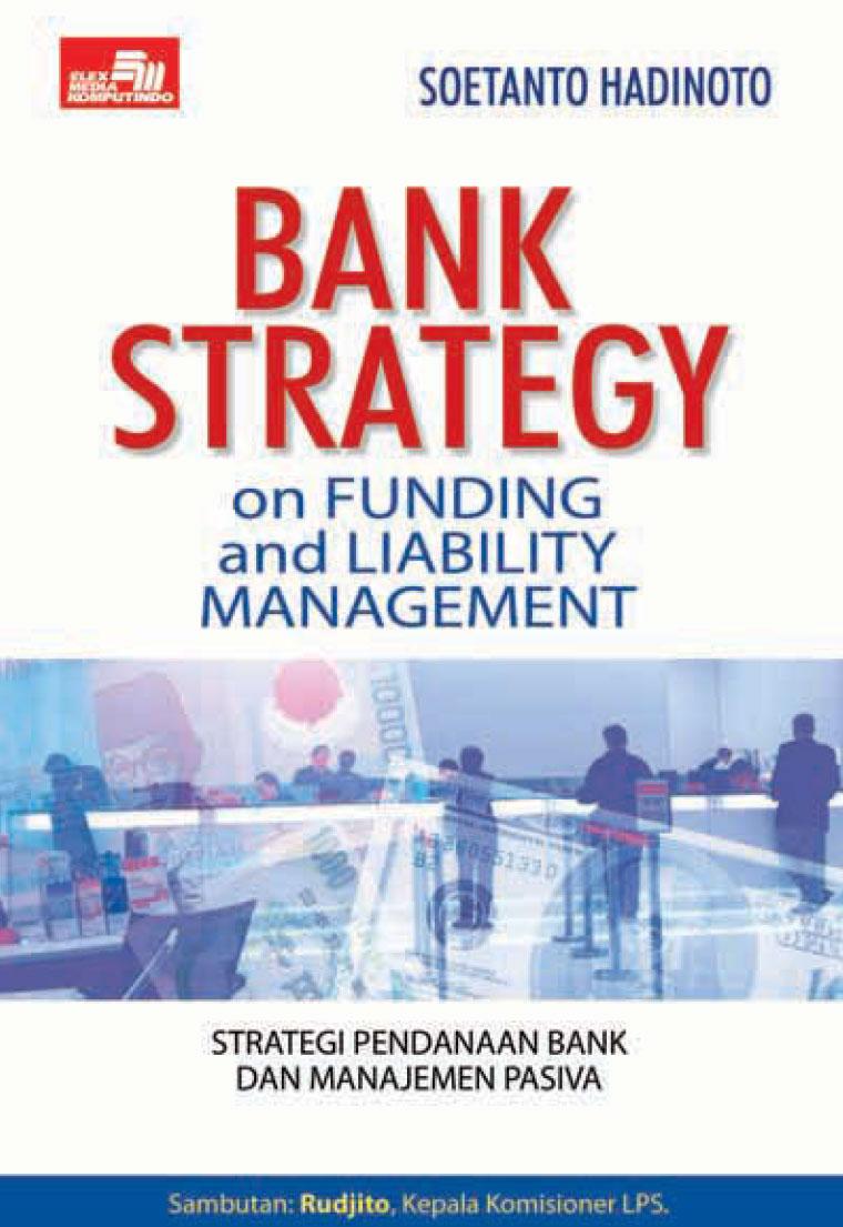 Bank strategy on funding and liability treasury management :  Strategi pendanaan bank dan manajemen pasiva