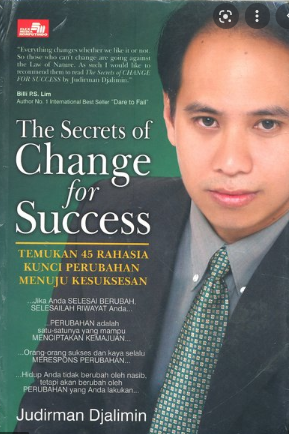 The secret of change for success :  Temukan 45 rahasia kunci perubahan menuju kesuksesan