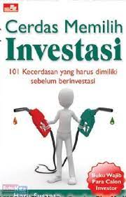 Cerdas memilih investasi :  101 kecerdasan yang harus dimiliki sebelum berinvestasi