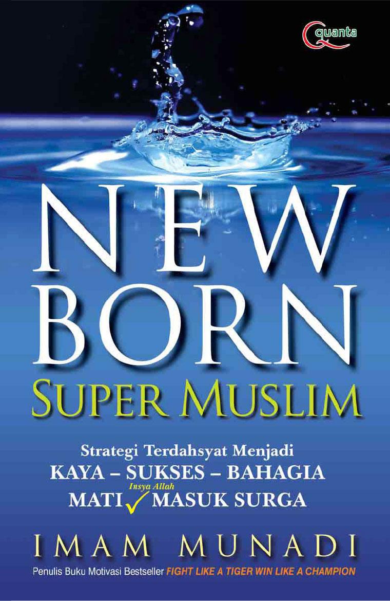 New born super muslim : strategi terdahsyat menjadi kaya-sukses-bahagia mati insyaAllah masuk surga