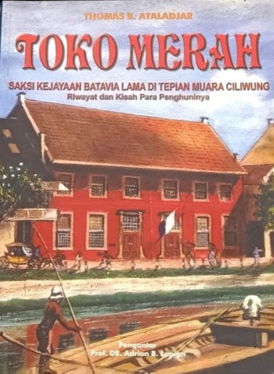 Toko merah :  saksi kejayaan Batavia lama di tepian Muara Ciliwung, riwayat dan kisah para penghuninya